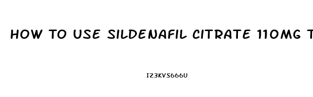 How To Use Sildenafil Citrate 110mg Troche