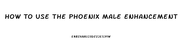 How To Use The Phoenix Male Enhancement