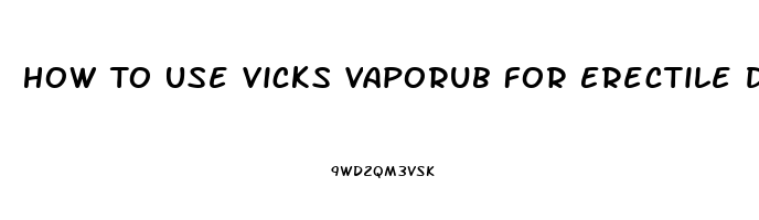 How To Use Vicks Vaporub For Erectile Dysfunction