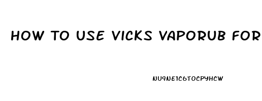 How To Use Vicks Vaporub For Erectile Dysfunction