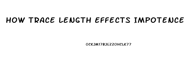 How Trace Length Effects Impotence