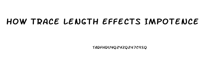 How Trace Length Effects Impotence