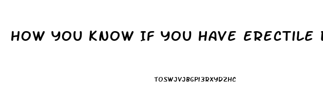 How You Know If You Have Erectile Dysfunction