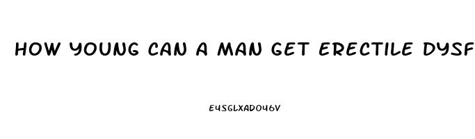 How Young Can A Man Get Erectile Dysfunction