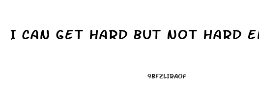 I Can Get Hard But Not Hard Enough