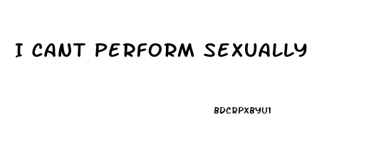 I Cant Perform Sexually