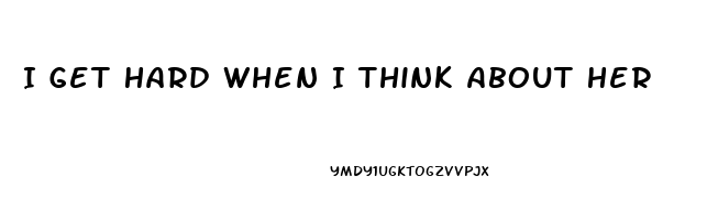 I Get Hard When I Think About Her