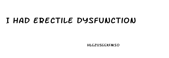 I Had Erectile Dysfunction