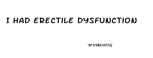 I Had Erectile Dysfunction