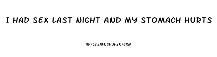 I Had Sex Last Night And My Stomach Hurts