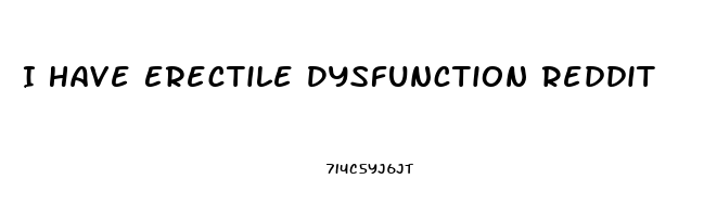 I Have Erectile Dysfunction Reddit