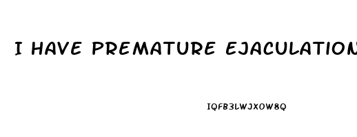 I Have Premature Ejaculation And Erectile Dysfunction