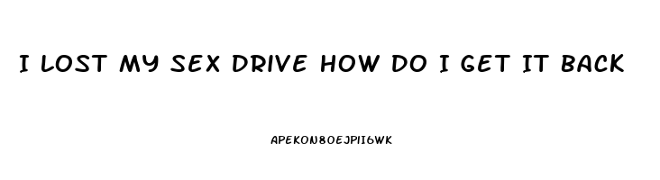 I Lost My Sex Drive How Do I Get It Back