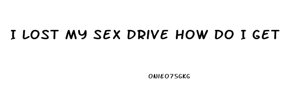 I Lost My Sex Drive How Do I Get It Back