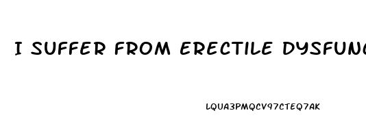 I Suffer From Erectile Dysfunction