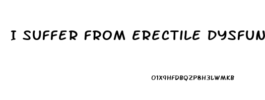 I Suffer From Erectile Dysfunction