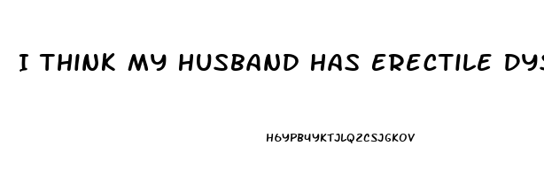 I Think My Husband Has Erectile Dysfunction