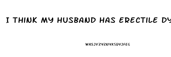I Think My Husband Has Erectile Dysfunction