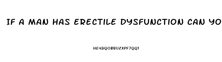 If A Man Has Erectile Dysfunction Can You Get Pregnant