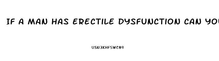 If A Man Has Erectile Dysfunction Can You Get Pregnant