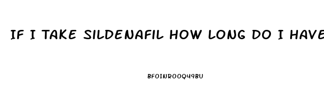 If I Take Sildenafil How Long Do I Have To Wait To Take Another One