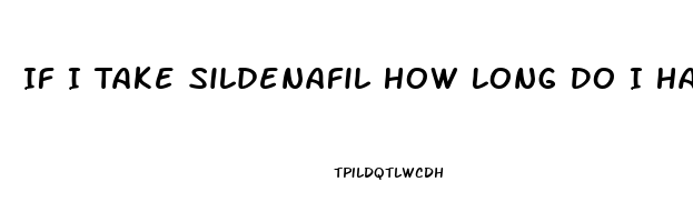 If I Take Sildenafil How Long Do I Have To Wait To Take Another One