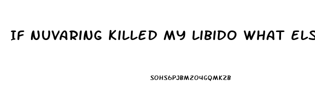 If Nuvaring Killed My Libido What Else Would Be Better