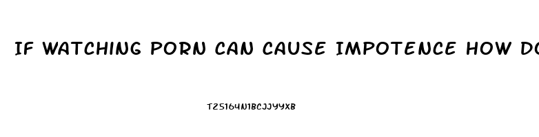 If Watching Porn Can Cause Impotence How Does Reading About Sex Affect You