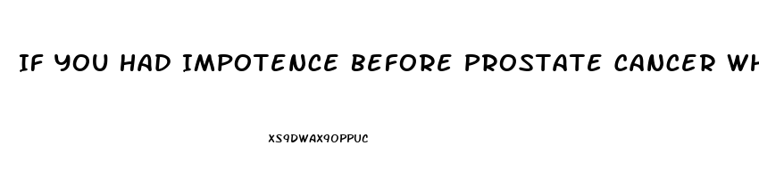 If You Had Impotence Before Prostate Cancer What Happens After Surgery