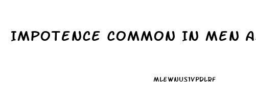 Impotence Common In Men As They Age Can Be Caused By Which Of The Following Conditions