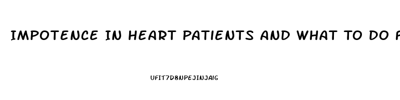 Impotence In Heart Patients And What To Do For It