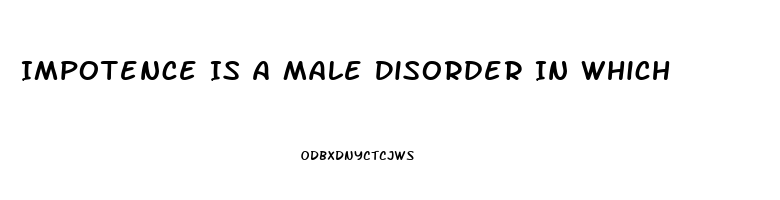 Impotence Is A Male Disorder In Which