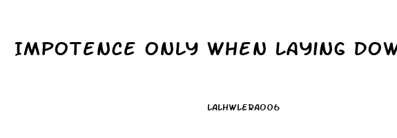 Impotence Only When Laying Down