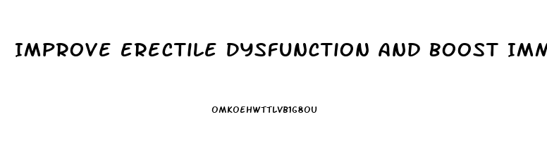 Improve Erectile Dysfunction And Boost Immune System