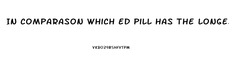 In Comparason Which Ed Pill Has The Longest Effects Viagra Or Cialis