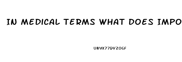 In Medical Terms What Does Impotence Mean