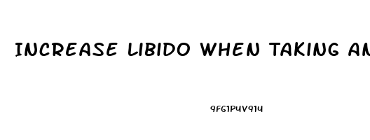 Increase Libido When Taking Anti Anxiety Medicine