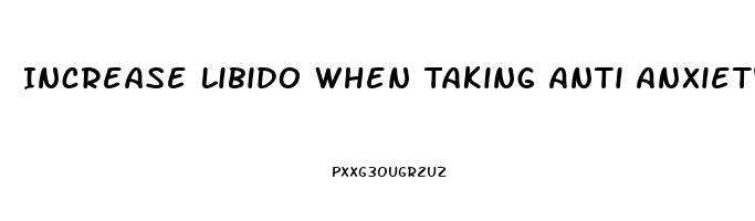 Increase Libido When Taking Anti Anxiety Medicine