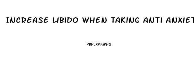 Increase Libido When Taking Anti Anxiety Medicine