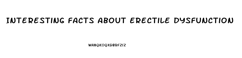 Interesting Facts About Erectile Dysfunction