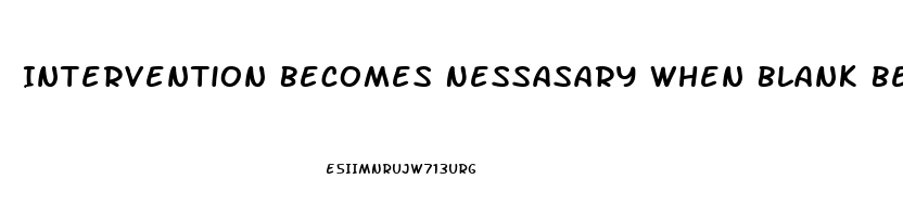 Intervention Becomes Nessasary When Blank Becomes Stressed To The Point Of Dysfunction