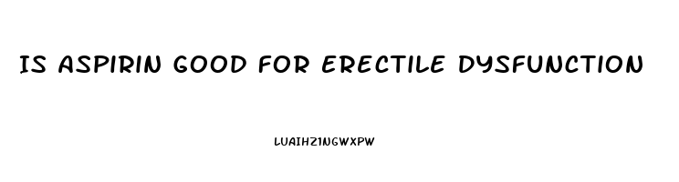 Is Aspirin Good For Erectile Dysfunction