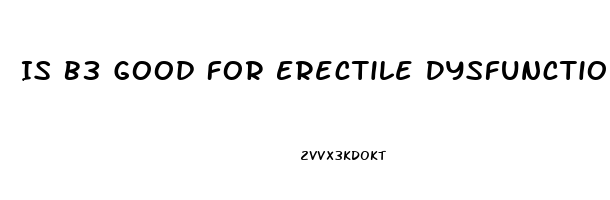 Is B3 Good For Erectile Dysfunction