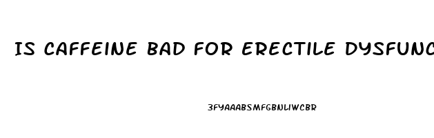 Is Caffeine Bad For Erectile Dysfunction