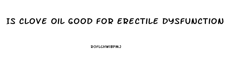 Is Clove Oil Good For Erectile Dysfunction