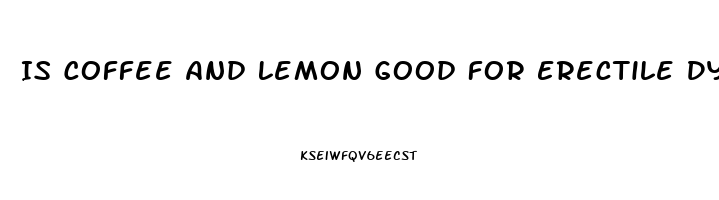 Is Coffee And Lemon Good For Erectile Dysfunction