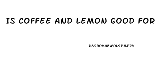 Is Coffee And Lemon Good For Erectile Dysfunction