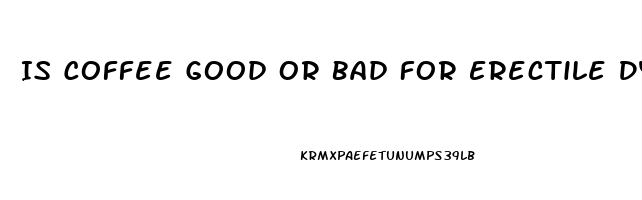 Is Coffee Good Or Bad For Erectile Dysfunction