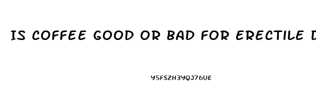 Is Coffee Good Or Bad For Erectile Dysfunction