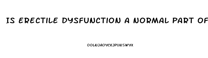 Is Erectile Dysfunction A Normal Part Of Aging